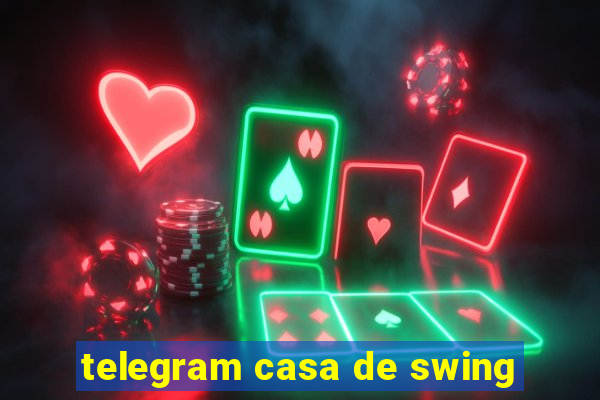 telegram casa de swing